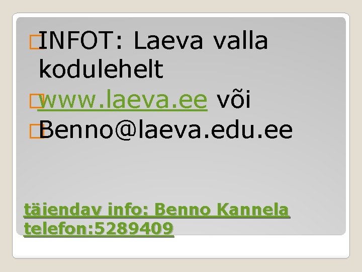 �INFOT: Laeva valla kodulehelt �www. laeva. ee või �Benno@laeva. edu. ee täiendav info: Benno