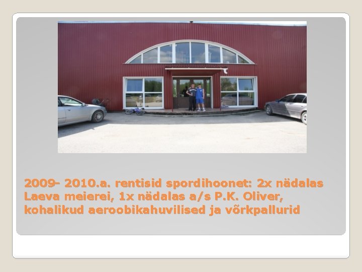 2009 - 2010. a. rentisid spordihoonet: 2 x nädalas Laeva meierei, 1 x nädalas