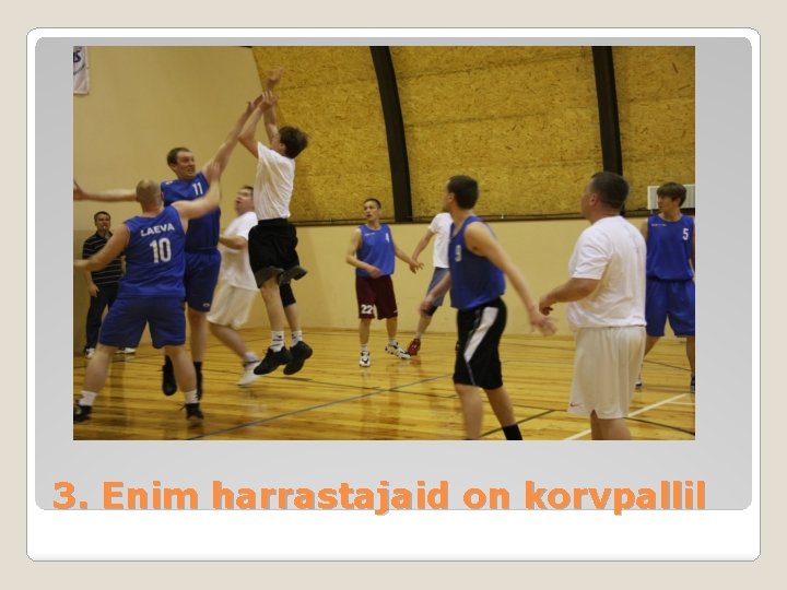 3. Enim harrastajaid on korvpallil 