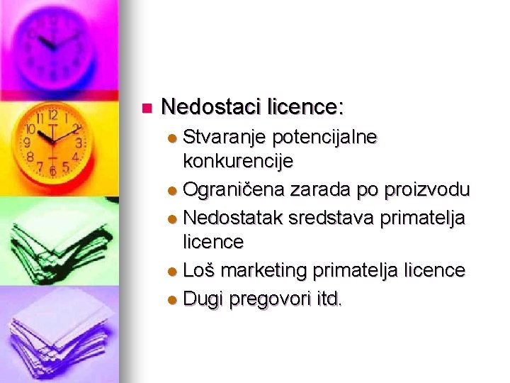 n Nedostaci licence: Stvaranje potencijalne konkurencije l Ograničena zarada po proizvodu l Nedostatak sredstava