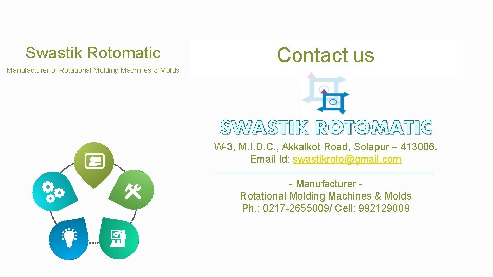 Swastik Rotomatic Manufacturer of Rotational Molding Machines & Molds Contact us SWASTIK ROTOMATIC W-3,