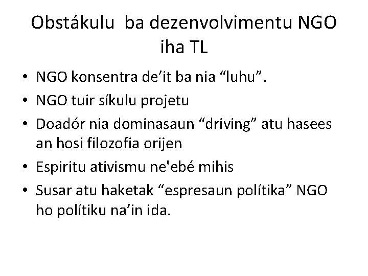 Obstákulu ba dezenvolvimentu NGO iha TL • NGO konsentra de’it ba nia “luhu”. •