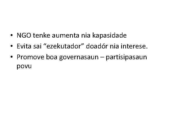  • NGO tenke aumenta nia kapasidade • Evita sai “ezekutador” doadór nia interese.