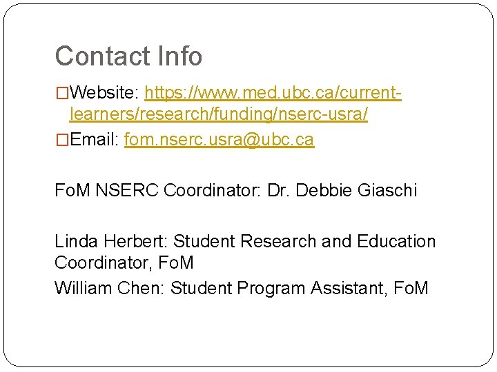 Contact Info �Website: https: //www. med. ubc. ca/current- learners/research/funding/nserc-usra/ �Email: fom. nserc. usra@ubc. ca