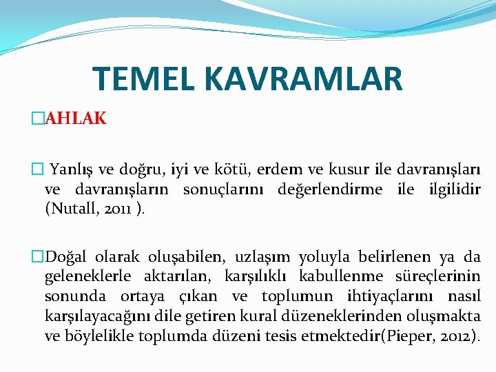 TEMEL KAVRAMLAR �AHLAK � Yanlış ve doğru, iyi ve kötü, erdem ve kusur ile