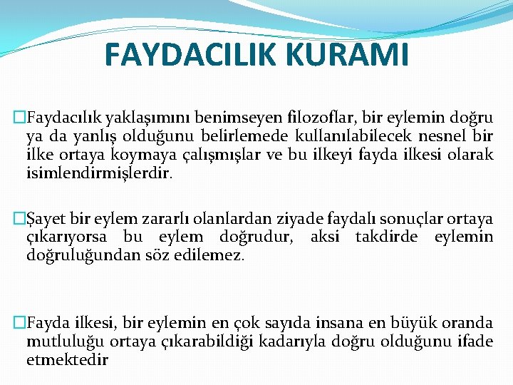 FAYDACILIK KURAMI �Faydacılık yaklaşımını benimseyen filozoflar, bir eylemin doğru ya da yanlış olduğunu belirlemede