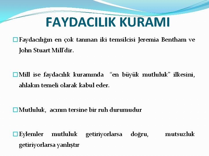 FAYDACILIK KURAMI �Faydacılığın en çok tanınan iki temsilcisi Jeremia Bentham ve John Stuart Mill’dir.