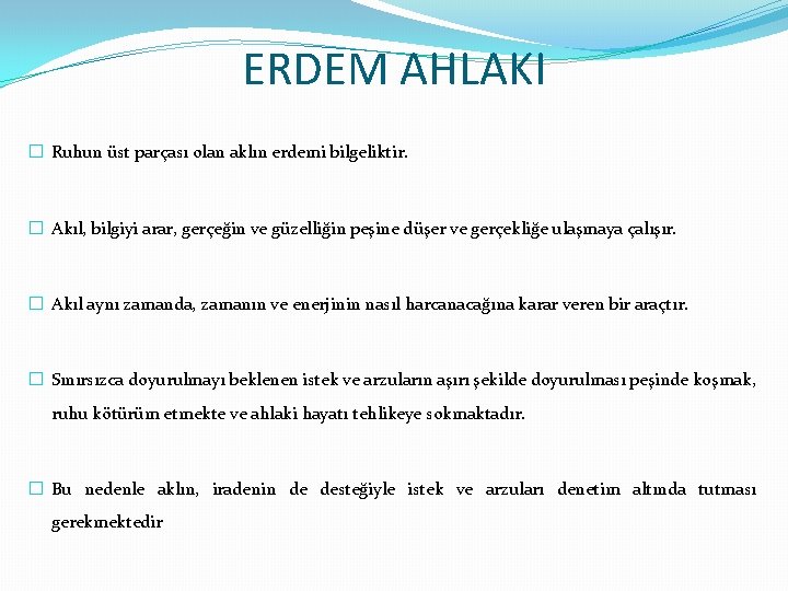 ERDEM AHLAKI � Ruhun üst parçası olan aklın erdemi bilgeliktir. � Akıl, bilgiyi arar,