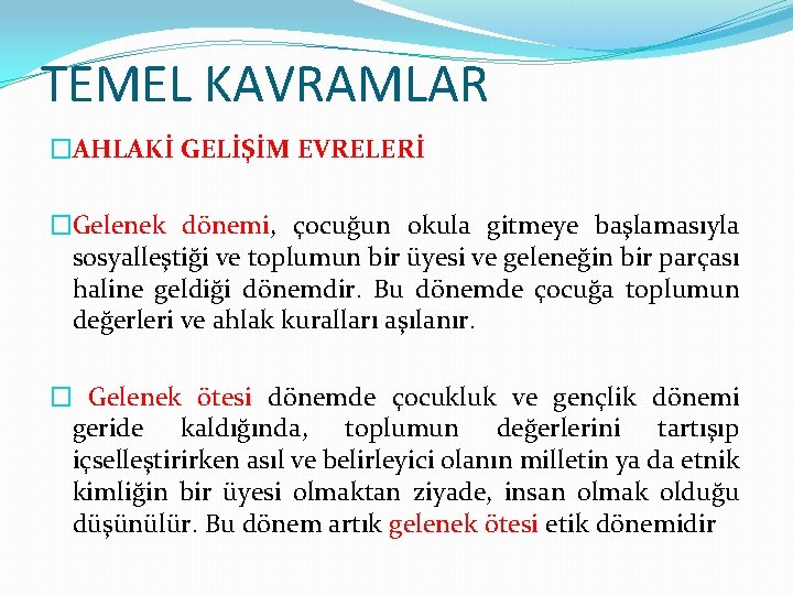 TEMEL KAVRAMLAR �AHLAKİ GELİŞİM EVRELERİ �Gelenek dönemi, çocuğun okula gitmeye başlamasıyla sosyalleştiği ve toplumun