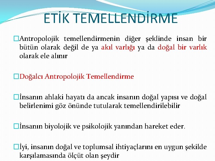 ETİK TEMELLENDİRME �Antropolojik temellendirmenin diğer şeklinde insan bir bütün olarak değil de ya akıl