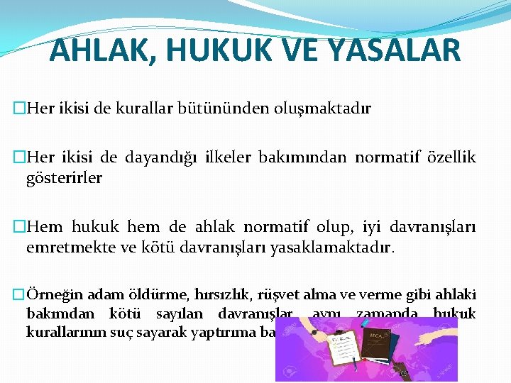 AHLAK, HUKUK VE YASALAR �Her ikisi de kurallar bütününden oluşmaktadır �Her ikisi de dayandığı