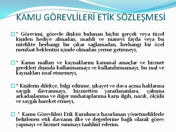 KAMU GÖREVLİLERİ ETİK SÖZLEŞMESİ �* Görevimi, görevle ilişkisi bulunan hiçbir gerçek veya tüzel kişiden