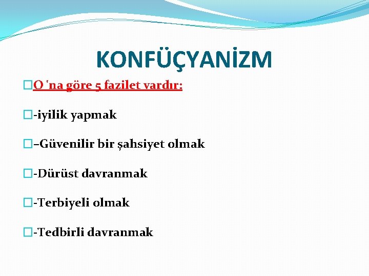 KONFÜÇYANİZM �O 'na göre 5 fazilet vardır: �-iyilik yapmak �–Güvenilir bir şahsiyet olmak �-Dürüst