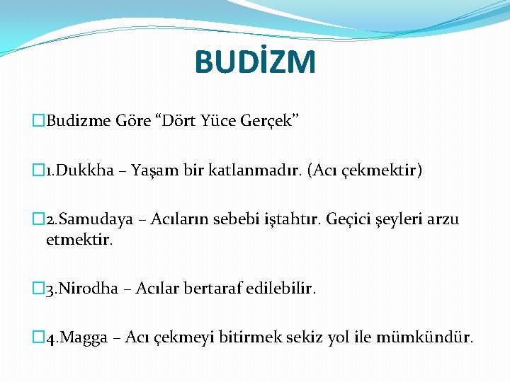 BUDİZM �Budizme Göre “Dört Yüce Gerçek’’ � 1. Dukkha – Yaşam bir katlanmadır. (Acı