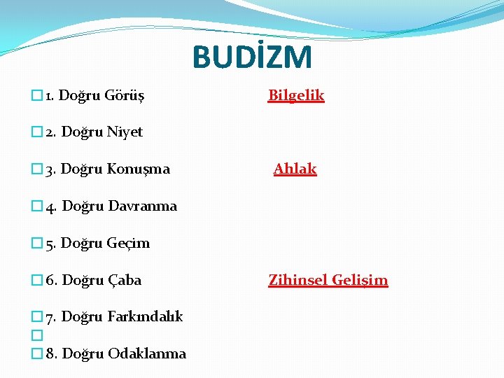 BUDİZM � 1. Doğru Görüş Bilgelik � 2. Doğru Niyet � 3. Doğru Konuşma