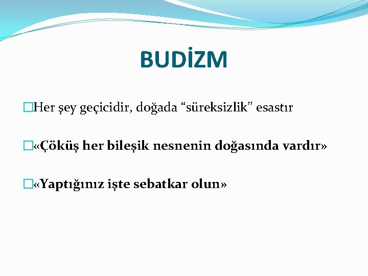 BUDİZM �Her şey geçicidir, doğada “süreksizlik’’ esastır � «Çöküş her bileşik nesnenin doğasında vardır»