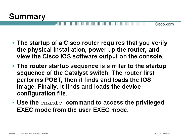 Summary • The startup of a Cisco router requires that you verify the physical