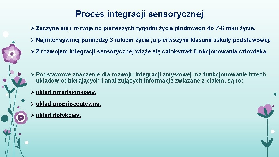 Proces integracji sensorycznej Ø Zaczyna się i rozwija od pierwszych tygodni życia płodowego do