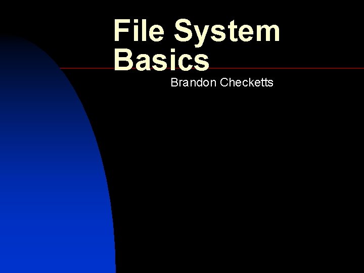 File System Basics Brandon Checketts 