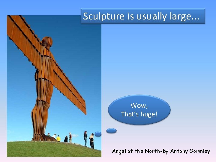 Sculpture is usually large. . . Wow, That’s huge! Angel of the North-by Antony