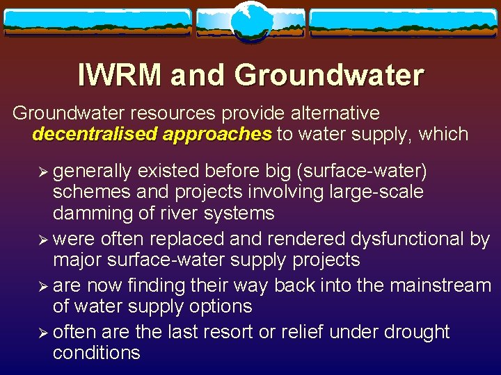 IWRM and Groundwater resources provide alternative decentralised approaches to water supply, which Ø generally