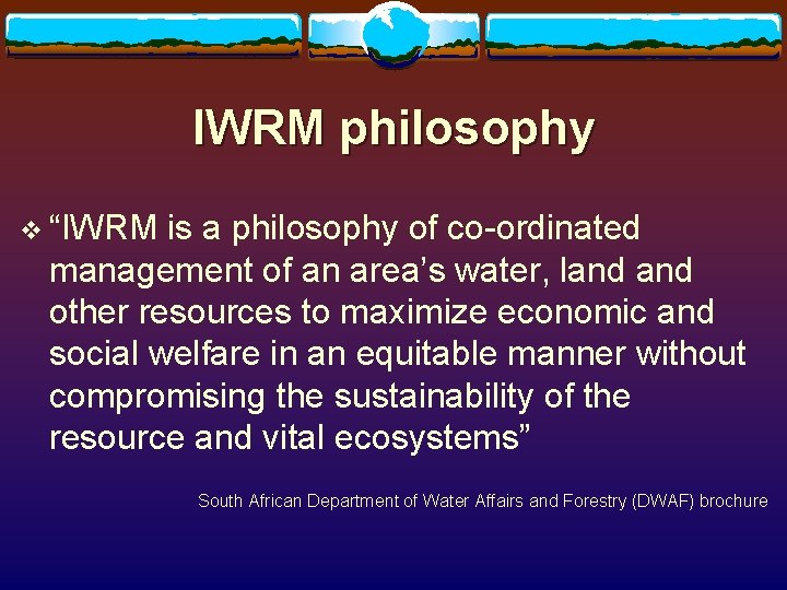 IWRM philosophy v “IWRM is a philosophy of co-ordinated management of an area’s water,