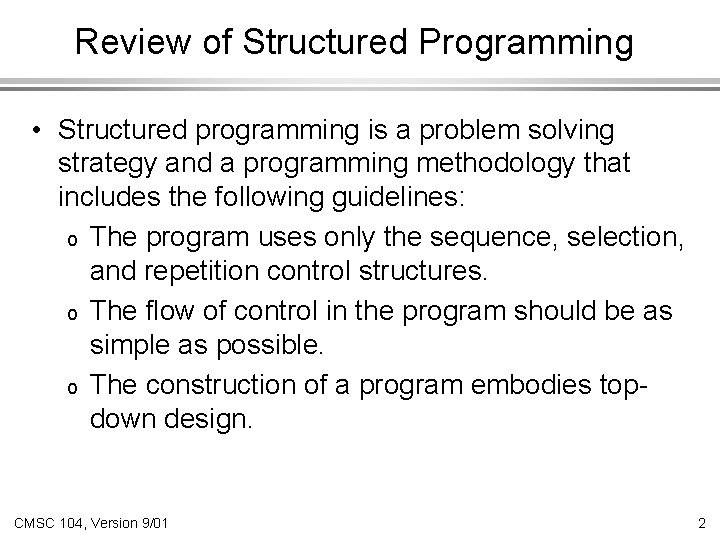 Review of Structured Programming • Structured programming is a problem solving strategy and a