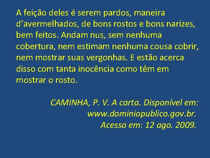 A feição deles é serem pardos, maneira d’avermelhados, de bons rostos e bons narizes,