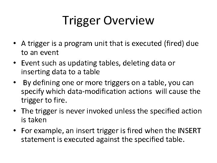 Trigger Overview • A trigger is a program unit that is executed (fired) due