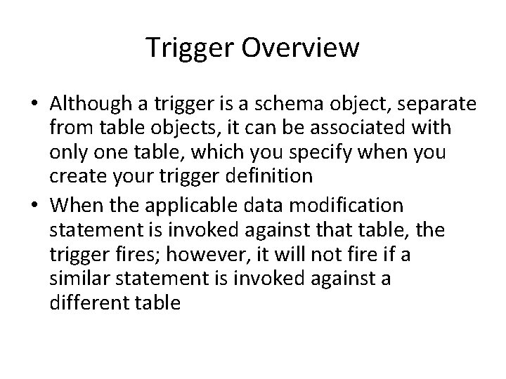 Trigger Overview • Although a trigger is a schema object, separate from table objects,