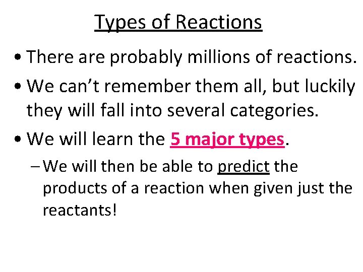 Types of Reactions • There are probably millions of reactions. • We can’t remember