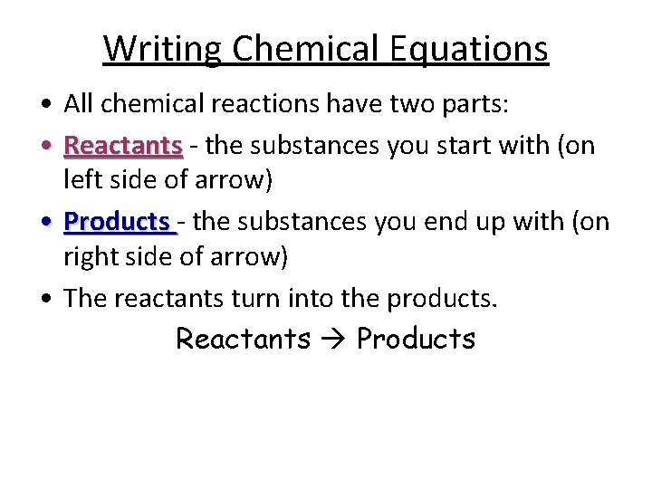 Writing Chemical Equations • All chemical reactions have two parts: • Reactants - the