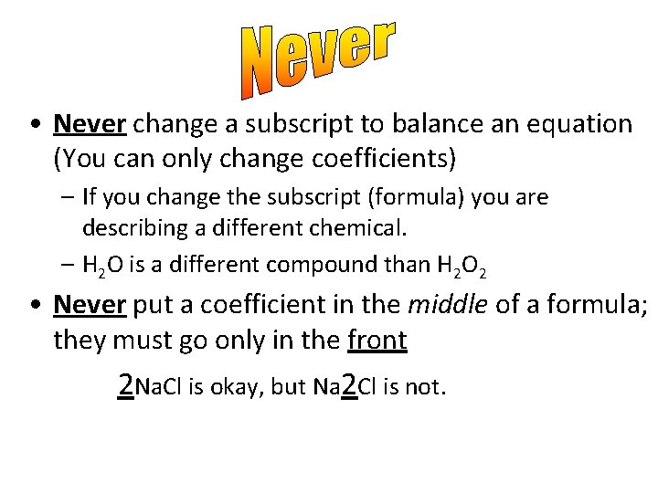  • Never change a subscript to balance an equation (You can only change