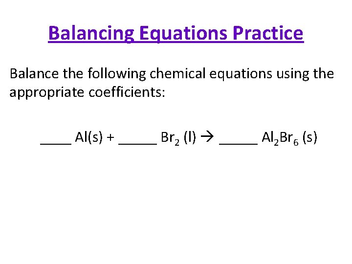 Balancing Equations Practice Balance the following chemical equations using the appropriate coefficients: ____ Al(s)