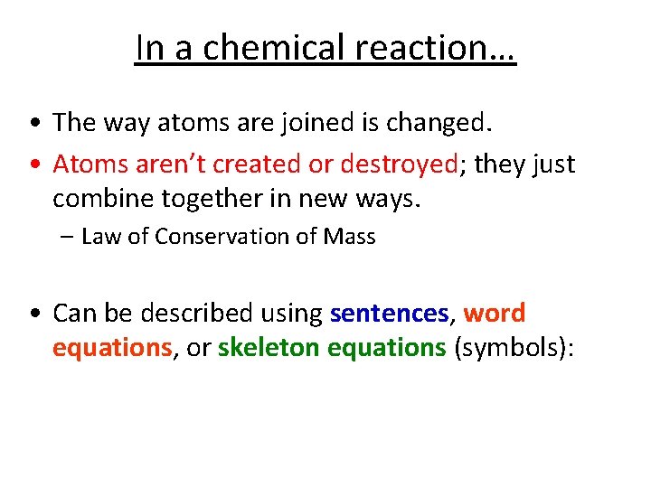 In a chemical reaction… • The way atoms are joined is changed. • Atoms