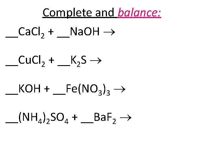 Complete and balance: __Ca. Cl 2 + __Na. OH __Cu. Cl 2 + __K