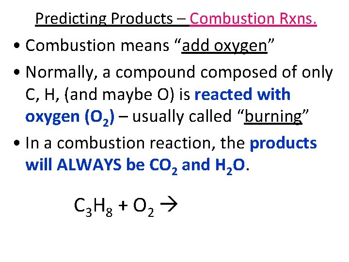 Predicting Products – Combustion Rxns. • Combustion means “add oxygen” • Normally, a compound