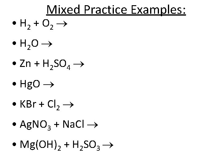 Mixed Practice Examples: • H 2 + O 2 • H 2 O •