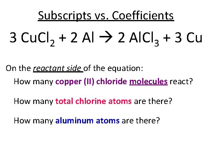 Subscripts vs. Coefficients 3 Cu. Cl 2 + 2 Al. Cl 3 + 3