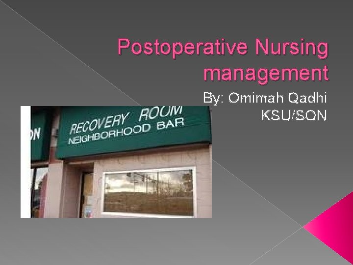 Postoperative Nursing management By: Omimah Qadhi KSU/SON 