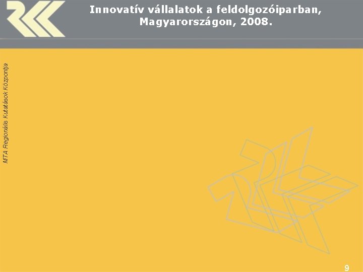 MTA Regionális Kutatások Központja Innovatív vállalatok a feldolgozóiparban, Magyarországon, 2008. 9 