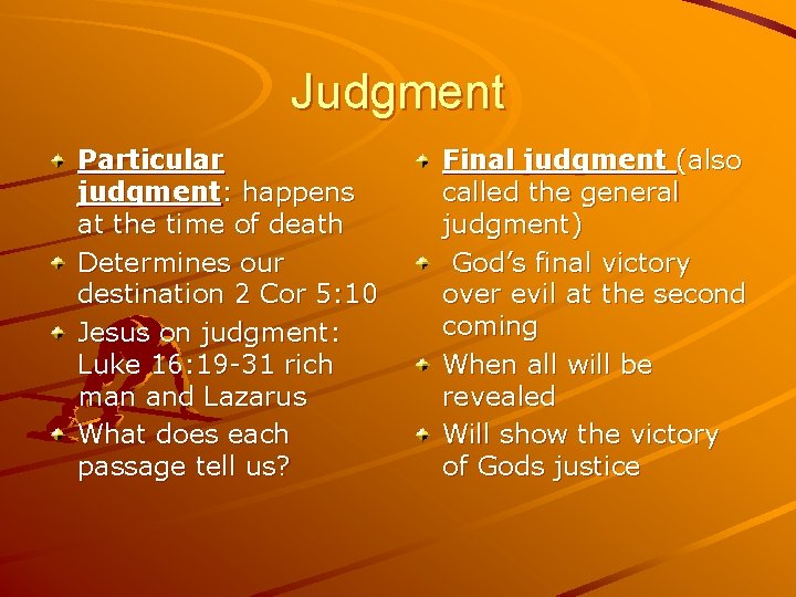 Judgment Particular judgment: happens at the time of death Determines our destination 2 Cor