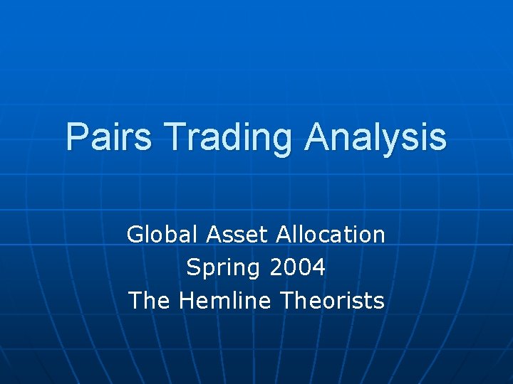 Pairs Trading Analysis Global Asset Allocation Spring 2004 The Hemline Theorists 