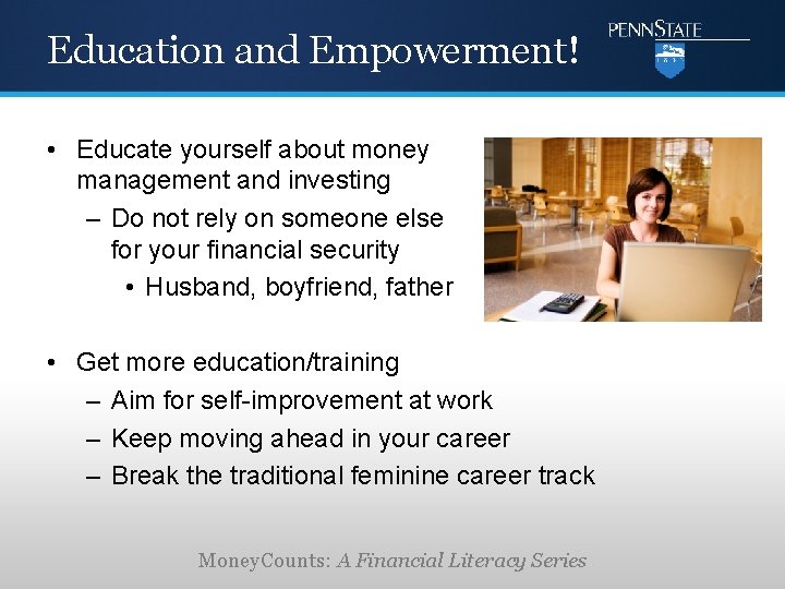 Education and Empowerment! • Educate yourself about money management and investing – Do not