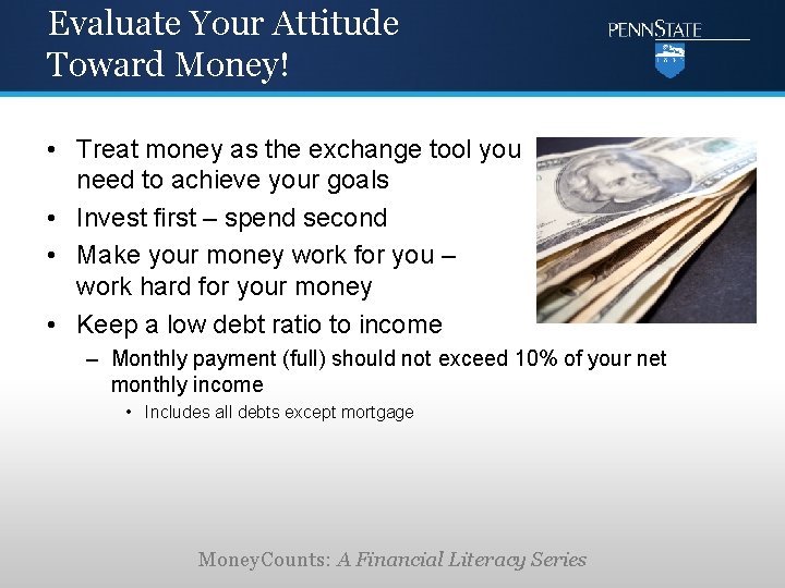 Evaluate Your Attitude Toward Money! • Treat money as the exchange tool you need