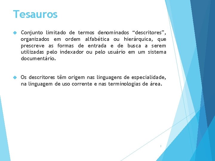 Tesauros Conjunto limitado de termos denominados “descritores”, organizados em ordem alfabética ou hierárquica, que