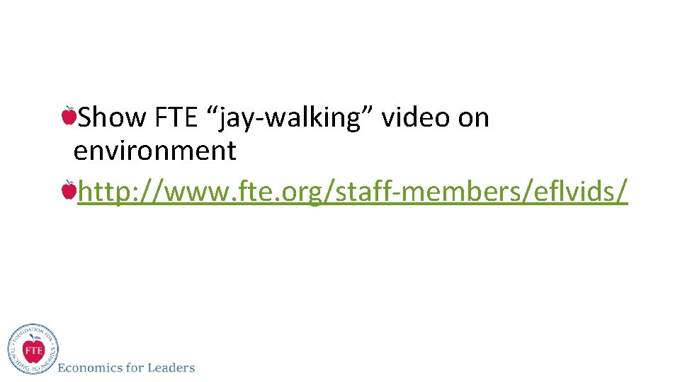 Show FTE “jay-walking” video on environment http: //www. fte. org/staff-members/eflvids/ 