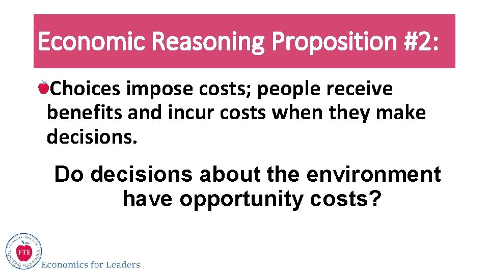 Economic Reasoning Proposition #2: Choices impose costs; people receive benefits and incur costs when