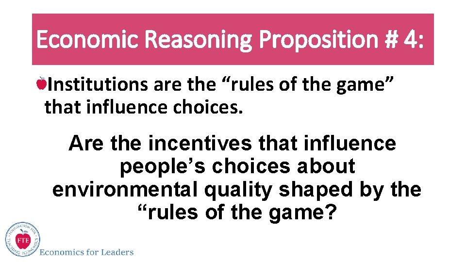 Economic Reasoning Proposition # 4: Institutions are the “rules of the game” that influence