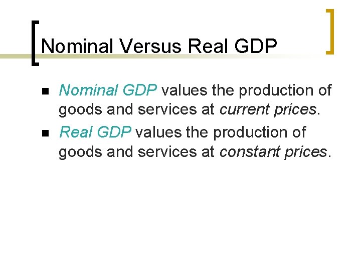 Nominal Versus Real GDP n n Nominal GDP values the production of goods and